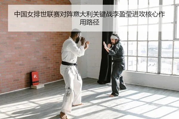 中国女排世联赛对阵意大利关键战李盈莹进攻核心作用路径